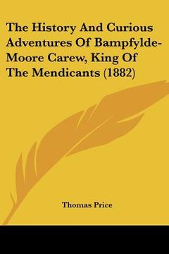 portada the history and curious adventures of bampfylde-moore carew, king of the mendicants (1882) (en Inglés)