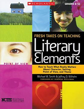 portada Fresh Takes on Teaching Literary Elements: How to Teach What Really Matters about Character, Setting, Point of View, and Theme (en Inglés)