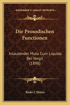 portada Die Prosodischen Functionen: Inlautender Muta Cum Liquida Bei Vergil (1898) (en Alemán)