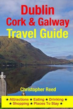 portada Dublin, Cork & Galway Travel Guide: Attractions, Eating, Drinking, Shopping & Places To Stay (en Inglés)
