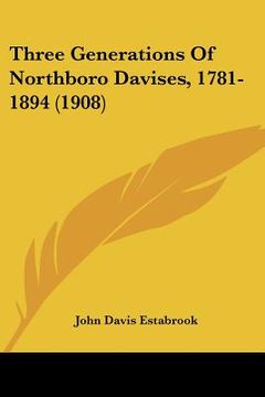 portada three generations of northboro davises, 1781-1894 (1908) (en Inglés)