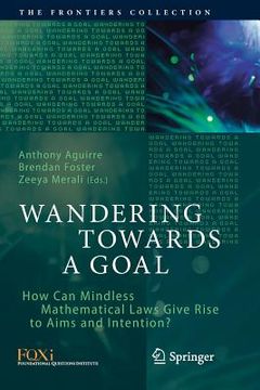 portada Wandering Towards a Goal: How Can Mindless Mathematical Laws Give Rise to Aims and Intention? (en Inglés)
