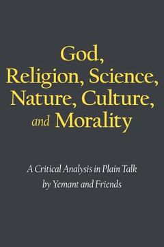 portada God, Religion, Science, Nature, Culture, and Morality: A Critical Analysis in Plain Talk (en Inglés)