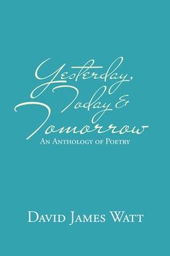 portada Yesterday, Today & Tomorrow: An Anthology of Poetry (en Inglés)