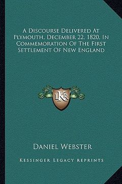 portada a discourse delivered at plymouth, december 22, 1820, in coma discourse delivered at plymouth, december 22, 1820, in commemoration of the first sett (en Inglés)