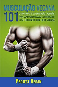 portada Musculação Vegana 101: O Guia Completo de Alimentação e Nutrição Para Construir Músculo e Controlar o Peso Seguindo uma Dieta Vegana (in Portuguese)