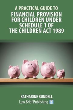 portada A Practical Guide to Financial Provision for Children under Schedule 1 of the Children Act 1989 (en Inglés)