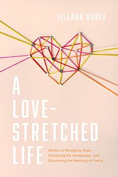 portada A Love-Stretched Life: Stories on Wrangling Hope, Embracing the Unexpected, and Discovering the Meaning of Family (en Inglés)