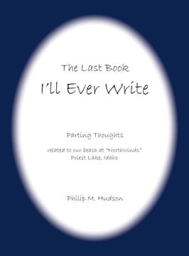 portada The Last Book I'll Ever Write: Parting Thoughts related to our beach at Northwinds Priest Lake, Idaho (en Inglés)