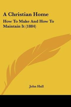 portada a christian home: how to make and how to maintain it (1884)