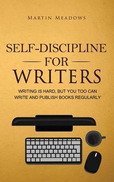 portada Self-Discipline for Writers: Writing Is Hard, But You Too Can Write and Publish Books Regularly