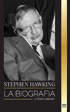 portada Stephen Hawking: La Biografía de Hawking y sus Grandes Preguntas Sobre el Universo y la Teoría del Tiempo, el Origen, el Diseño y la hi