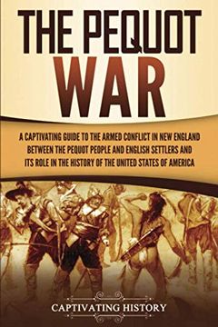 portada The Pequot War: A Captivating Guide to the Armed Conflict in new England Between the Pequot People and English Settlers and its Role in the History of the United States of America (en Inglés)