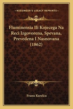 portada Fluminensia Ili Kojecega Na Reci Izgovorena, Spevana, Prevedena I Nasnovana (1862) (en Croacia)
