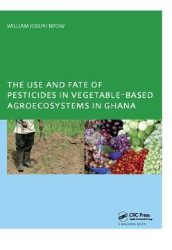 portada The Use and Fate of Pesticides in Vegetable-Based Agro-Ecosystems in Ghana (en Inglés)