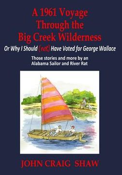 portada A 1961 Voyage Through the Big Creek Wilderness: Or Why I Should (Not) Have Voted for George Wallace (en Inglés)