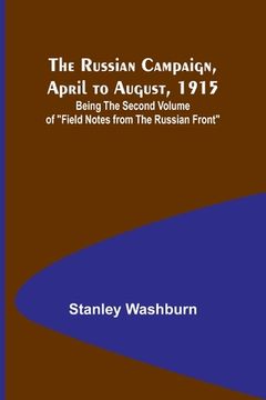 portada The Russian Campaign, April to August, 1915; Being the Second Volume of "Field Notes from the Russian Front" (en Inglés)