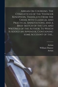 portada Arrian on Coursing. The Cynegeticus of the Younger Xenophon, Translatd From the Greek, With Classical and Practical Annotations, and a Brief Sketch of (in English)