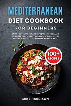 portada Mediterranean Diet Cookbook for Beginners: Start to Lose Weight and Improving Your Health With More Than 100 Easy and Flavorful Recipes of Salads, Soups, Pizza, Omelettes, and Pancakes 