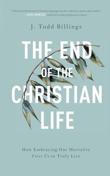 portada The End of the Christian Life: How Embracing Our Mortality Frees Us to Truly Live (en Inglés)