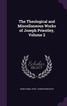 portada The Theological and Miscellaneous Works of Joseph Priestley, Volume 2 (en Inglés)
