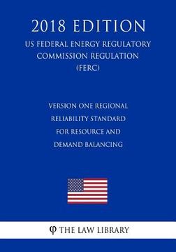 portada Version One Regional Reliability Standard for Resource and Demand Balancing (Us Federal Energy Regulatory Commission Regulation) (Ferc) (2018 Edition) (en Inglés)