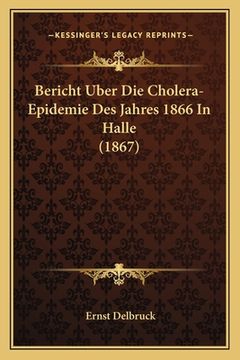 portada Bericht Uber Die Cholera-Epidemie Des Jahres 1866 In Halle (1867) (en Alemán)