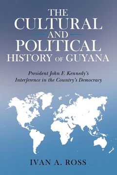 portada The Cultural and Political History of Guyana: President John F. Kennedy's Interference in the Country's Democracy