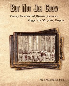 portada But Not Jim Crow: Family Memories of African American Loggers of Maxville, Oregon (en Inglés)