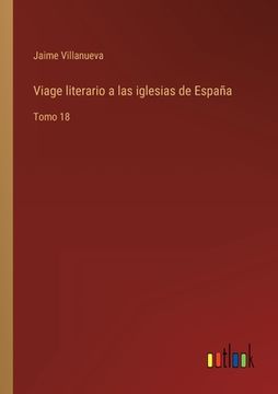 portada Viage literario a las iglesias de España: Tomo 18 (in Spanish)