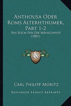 portada Anthousa Oder Roms Alterhthumer, Part 1-2: Ein Buch Fur Die Menschheit (1801) (en Alemán)