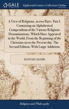 portada A View of Religions, in two Parts. Part I. Containing an Alphabetical Compendium of the Various Religious Denominations, Which Have Appeared in the Wo