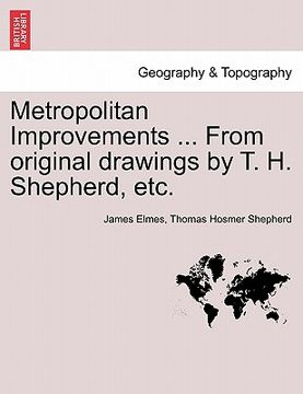 portada metropolitan improvements ... from original drawings by t. h. shepherd, etc. (en Inglés)