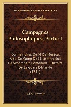 portada Campagnes Philosophiques, Partie 1: Ou Memoires De M. De Montcal, Aide-De-Camp De M. Le Marechal De Schombert, Contenans L'Histoire De La Guere D'Irla (en Francés)