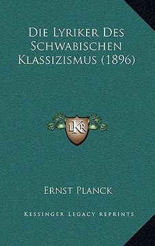 portada Die Lyriker Des Schwabischen Klassizismus (1896) (en Alemán)