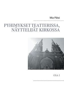 portada Pyhimykset teatterissa, näyttelijät kirkossa: Osa I (in Finnish)