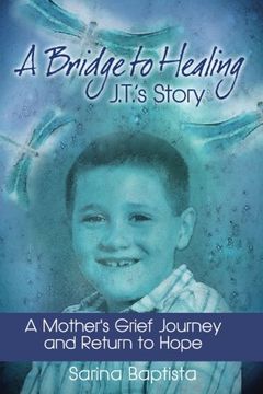 portada A Bridge to Healing: J.T.'s Story: A Mother's Grief Journey and Return to Hope (in English)