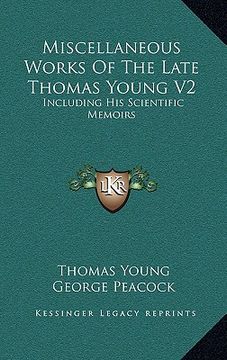 portada miscellaneous works of the late thomas young v2: including his scientific memoirs (en Inglés)