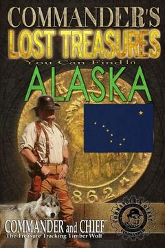 portada Commander's Lost Treasures You Can Find In Alaska: Follow the Clues and Find Your Fortunes! (in English)