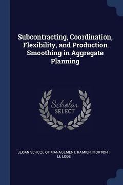 portada Subcontracting, Coordination, Flexibility, and Production Smoothing in Aggregate Planning (en Inglés)