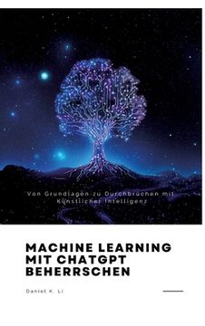 portada Machine Learning mit ChatGPT beherrschen: Von Grundlagen zu Durchbrüchen mit Künstlicher Intelligenz (in German)