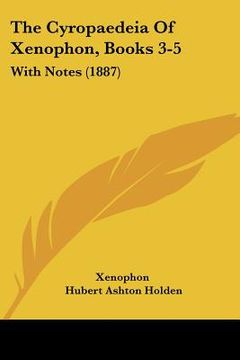 portada the cyropaedeia of xenophon, books 3-5: with notes (1887) (in English)