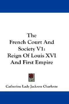 portada the french court and society v1: reign of louis xvi and first empire (en Inglés)