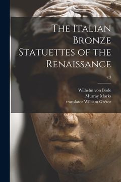 portada The Italian Bronze Statuettes of the Renaissance; v.3 (en Inglés)