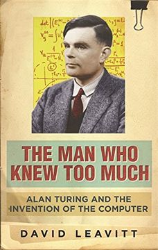 portada The Man Who Knew Too Much: Alan Turing and the invention of computers: Alan Turing and the Invention of the Computer