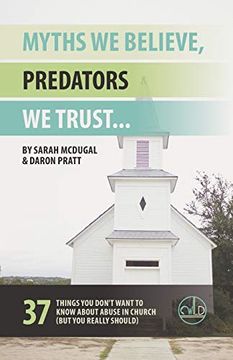 portada Myths we Believe, Predators we Trust: 37 Things you Don'T Want to Know About Abuse in Church (But you Really Should) (en Inglés)