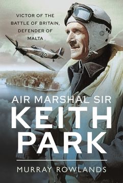 portada Air Marshal Sir Keith Park: Victor of the Battle of Britain, Defender of Malta (en Inglés)