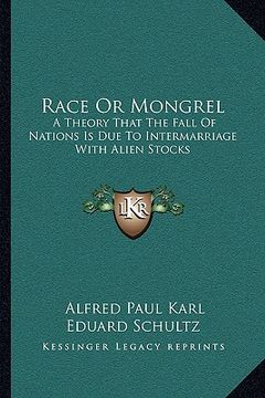 portada race or mongrel: a theory that the fall of nations is due to intermarriage with alien stocks (in English)