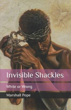 portada Invisible Shackles: White or Wrong (en Inglés)