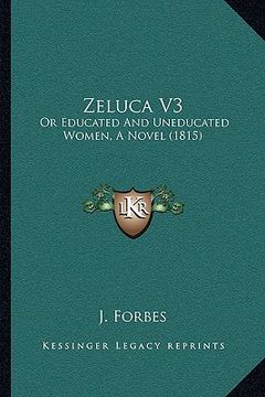 portada zeluca v3: or educated and uneducated women, a novel (1815) or educated and uneducated women, a novel (1815) (in English)